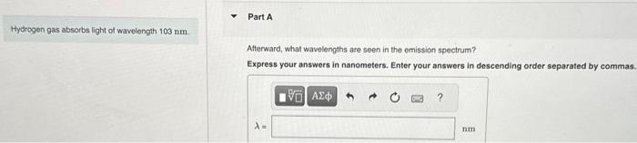 Hydrogen gas absorbs light of wavelength 103 nm .